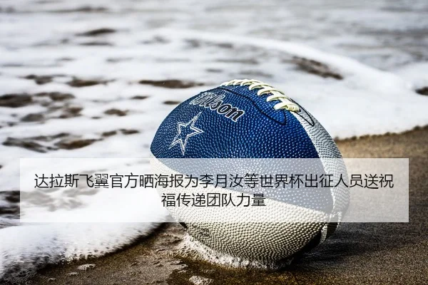 达拉斯飞翼官方晒海报为李月汝等世界杯出征人员送祝福传递团队力量